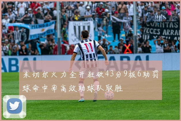 米切尔火力全开狂砍43分9板6助罚球命中率高效助球队取胜