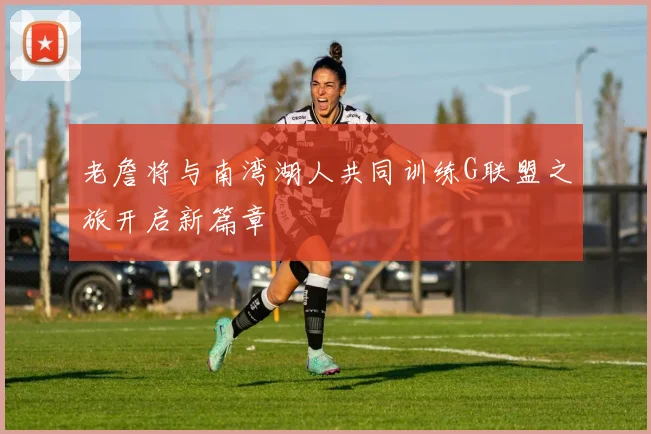 老詹将与南湾湖人共同训练G联盟之旅开启新篇章